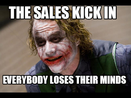 the-sales-kick-in-everybody-loses-their-minds