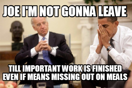 joe-im-not-gonna-leave-till-important-work-is-finished-even-if-means-missing-out