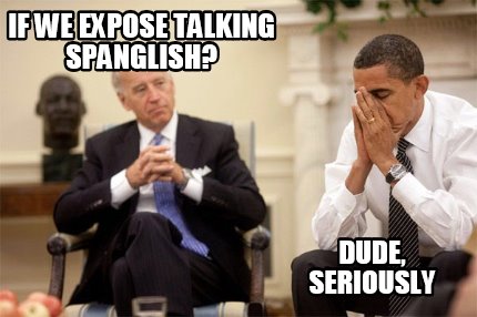 if-we-expose-talking-spanglish-dude-seriously