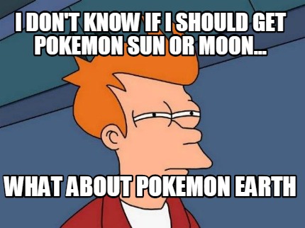 i-dont-know-if-i-should-get-pokemon-sun-or-moon...-what-about-pokemon-earth