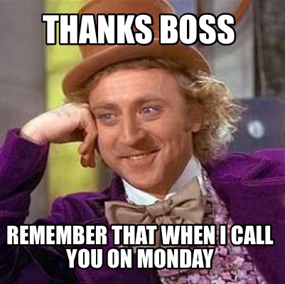 thanks-boss-remember-that-when-i-call-you-on-monday