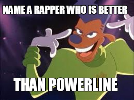 name-a-rapper-who-is-better-than-powerline