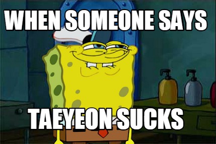 when-someone-says-taeyeon-sucks