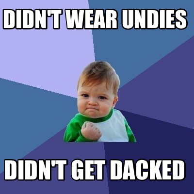 didnt-wear-undies-didnt-get-dacked