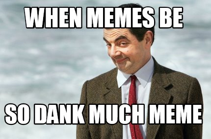 when-memes-be-so-dank-much-meme