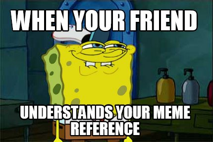 when-your-friend-understands-your-meme-reference