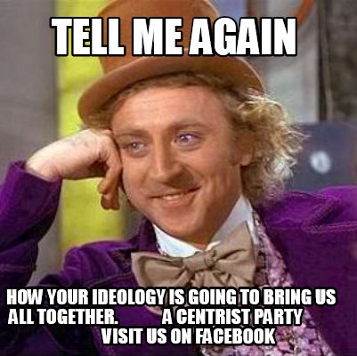 tell-me-again-how-your-ideology-is-going-to-bring-us-all-together.-a-centrist-pa