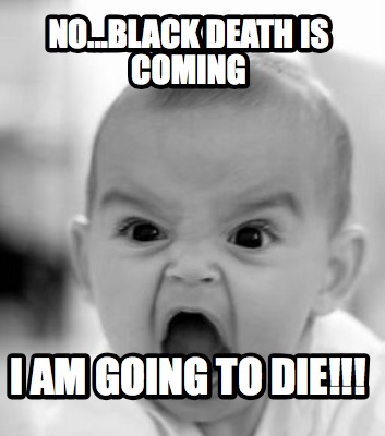 no...black-death-is-coming-i-am-going-to-die