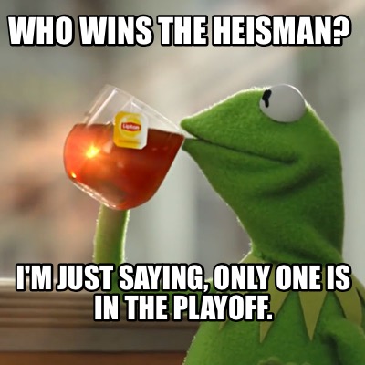 who-wins-the-heisman-im-just-saying-only-one-is-in-the-playoff