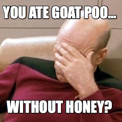 you-ate-goat-poo...-without-honey