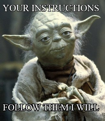 your-instructions-follow-them-i-will