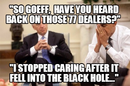 so-goeff-have-you-heard-back-on-those-77-dealers-i-stopped-caring-after-it-fell-