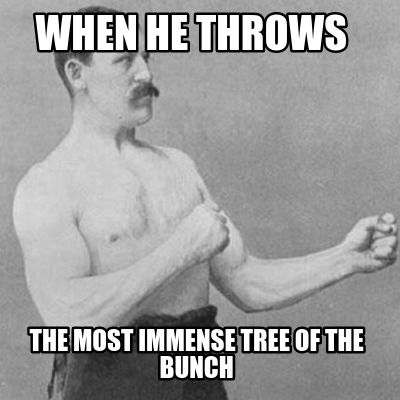 when-he-throws-the-most-immense-tree-of-the-bunch