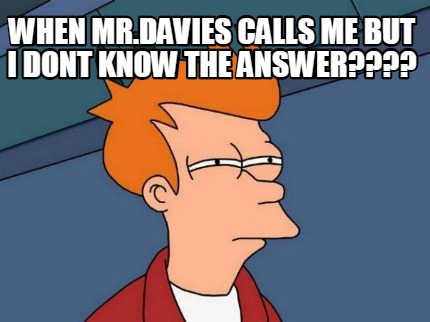 when-mr.davies-calls-me-but-i-dont-know-the-answer33
