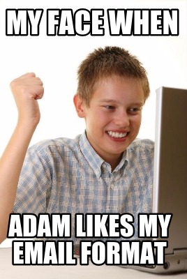 my-face-when-adam-likes-my-email-format