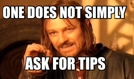 one-does-not-simply-ask-for-tips