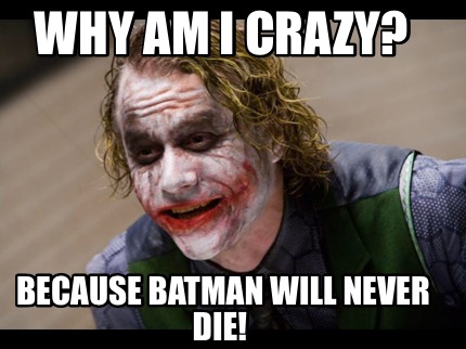 why-am-i-crazy-because-batman-will-never-die