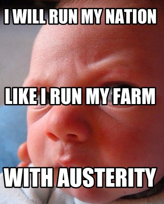 i-will-run-my-nation-with-austerity-like-i-run-my-farm