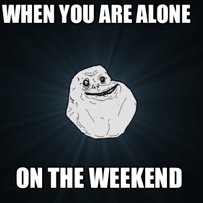 when-you-are-alone-on-the-weekend