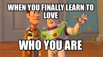 when-you-finally-learn-to-love-who-you-are