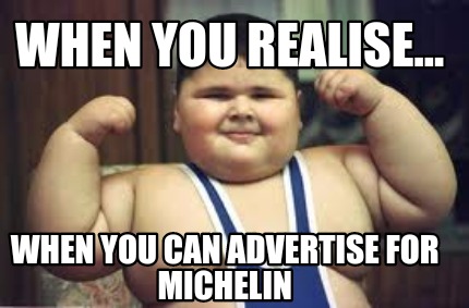 when-you-realise...-when-you-can-advertise-for-michelin