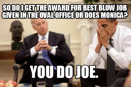 so-do-i-get-the-award-for-best-blow-job-given-in-the-oval-office-or-does-monica-