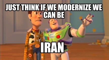 just-think-if-we-modernize-we-can-be-iran