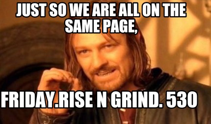 just-so-we-are-all-on-the-same-page-friday.rise-n-grind.-530