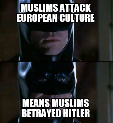 muslims-attack-european-culture-means-muslims-betrayed-hitler