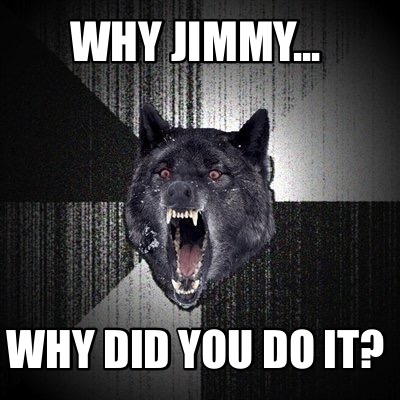why-jimmy...-why-did-you-do-it