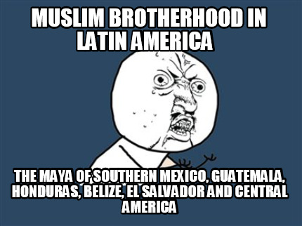 muslim-brotherhood-in-latin-america-the-maya-of-southern-mexico-guatemala-hondur