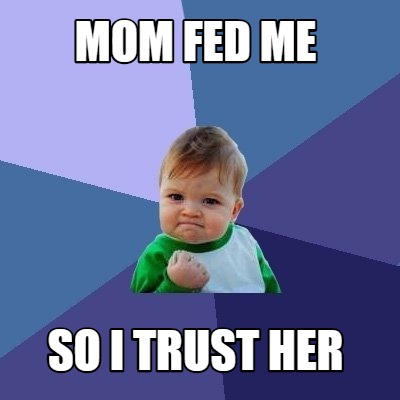 mom-fed-me-so-i-trust-her