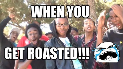 when-you-get-roasted