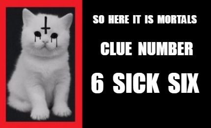 so-here-it-is-mortals-clue-number-6-sick-six