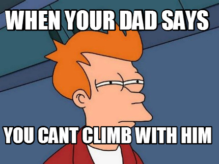 when-your-dad-says-you-cant-climb-with-him