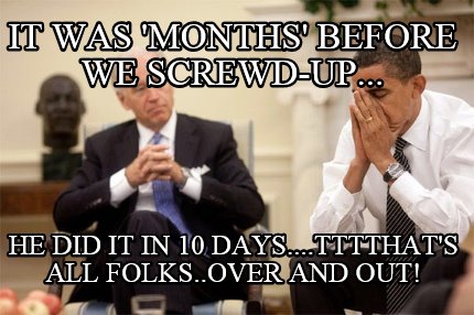 it-was-months-before-we-screwd-up...-he-did-it-in-10-days....tttthats-all-folks.