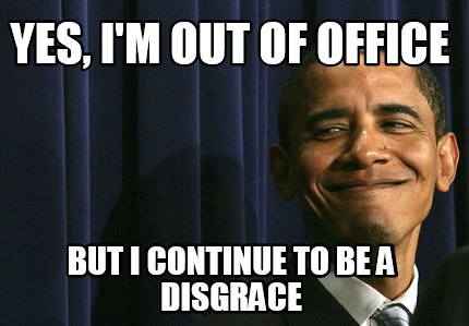yes-im-out-of-office-but-i-continue-to-be-a-disgrace
