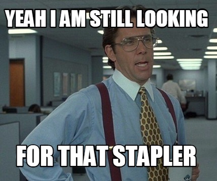 yeah-i-am-still-looking-for-that-stapler
