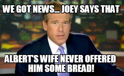 we-got-news...-joey-says-that-alberts-wife-never-offered-him-some-bread