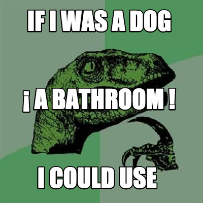 if-i-was-a-dog-i-could-use-a-bathroom-