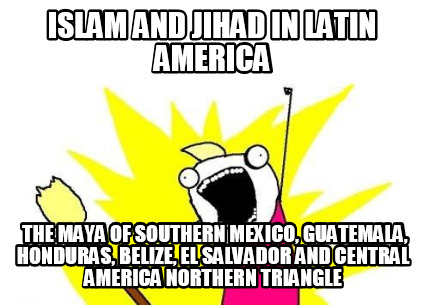 islam-and-jihad-in-latin-america-the-maya-of-southern-mexico-guatemala-honduras-
