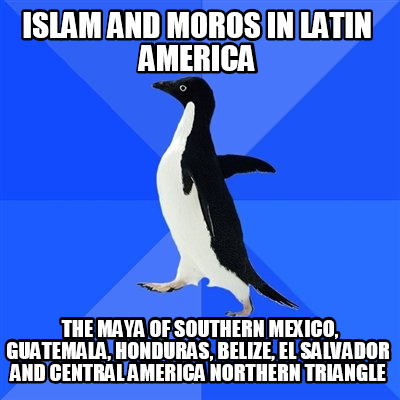 islam-and-moros-in-latin-america-the-maya-of-southern-mexico-guatemala-honduras-