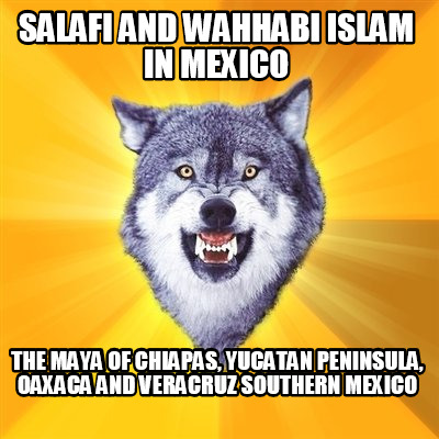 salafi-and-wahhabi-islam-in-mexico-the-maya-of-chiapas-yucatan-peninsula-oaxaca-