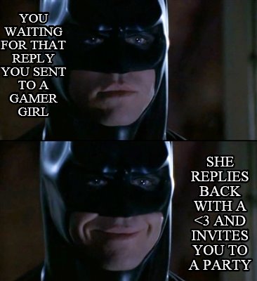 you-waiting-for-that-reply-you-sent-to-a-gamer-girl-she-replies-back-with-a-