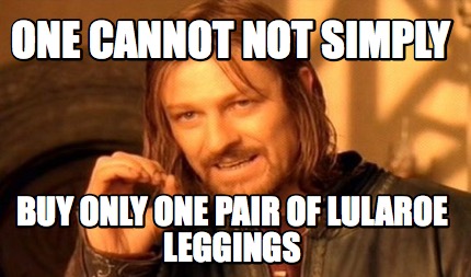 one-cannot-not-simply-buy-only-one-pair-of-lularoe-leggings