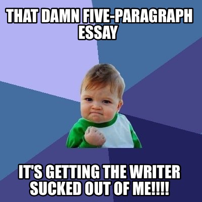 that-damn-five-paragraph-essay-its-getting-the-writer-sucked-out-of-me