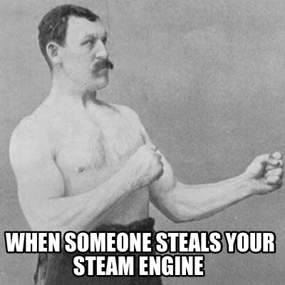 when-someone-steals-your-steam-engine