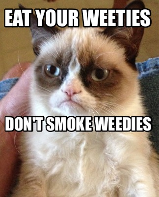 eat-your-weeties-dont-smoke-weedies