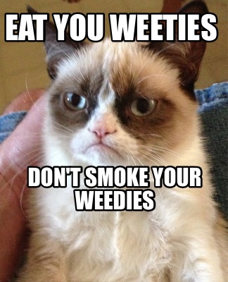 eat-you-weeties-dont-smoke-your-weedies