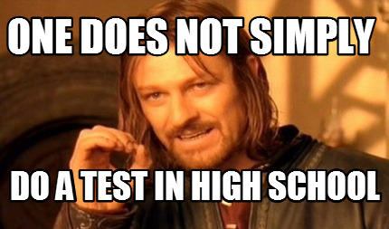 one-does-not-simply-do-a-test-in-high-school